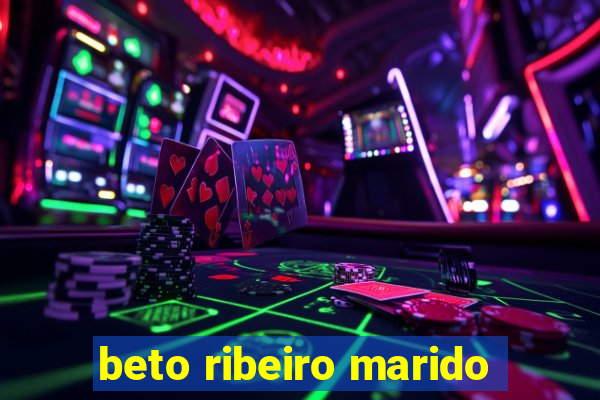 beto ribeiro marido